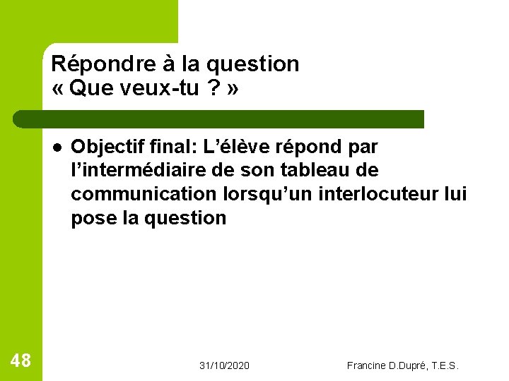 Répondre à la question « Que veux-tu ? » l 48 Objectif final: L’élève