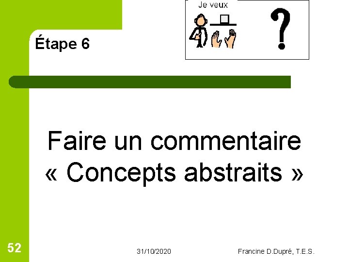 Étape 6 Faire un commentaire « Concepts abstraits » 52 31/10/2020 Francine D. Dupré,