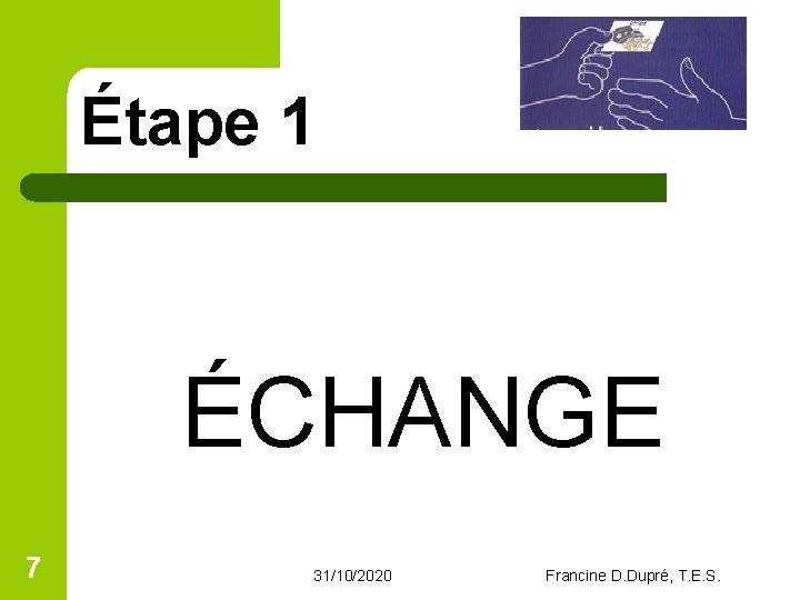 Étape 1 ÉCHANGE 7 31/10/2020 Francine D. Dupré, T. E. S. 