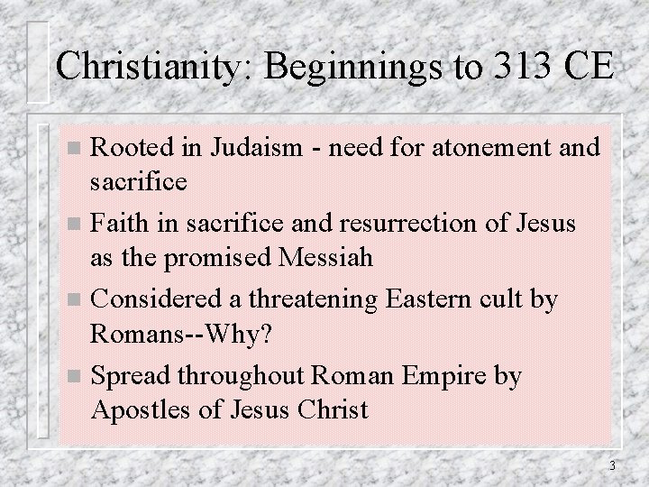 Christianity: Beginnings to 313 CE Rooted in Judaism - need for atonement and sacrifice