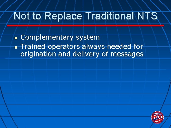 Not to Replace Traditional NTS Complementary system Trained operators always needed for origination and Not to Replace Traditional NTS Complementary system Trained operators always needed for origination and