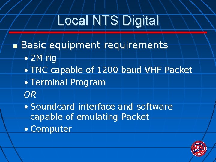 Local NTS Digital Basic equipment requirements • 2 M rig • TNC capable of