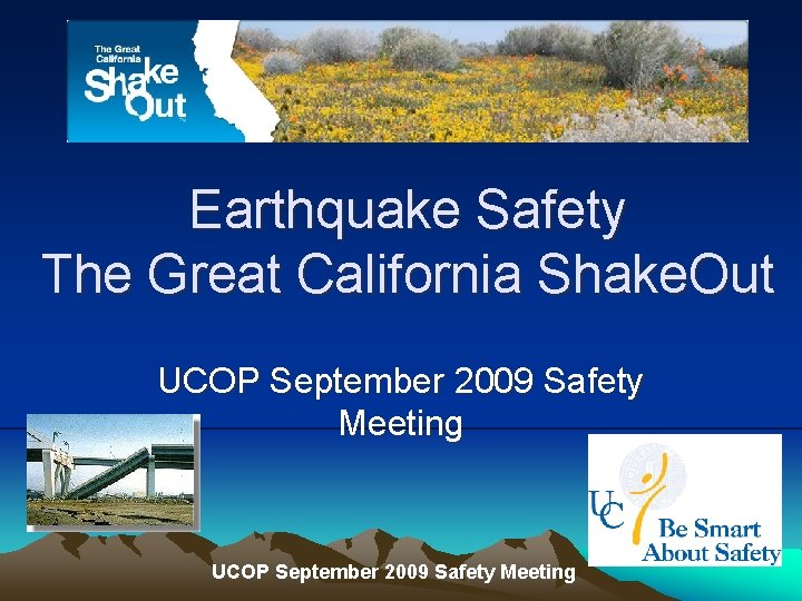 Earthquake Safety The Great California Shake. Out UCOP September 2009 Safety Meeting 