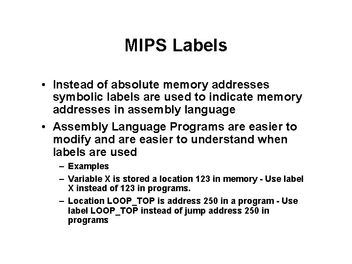 MIPS Labels • Instead of absolute memory addresses symbolic labels are used to indicate