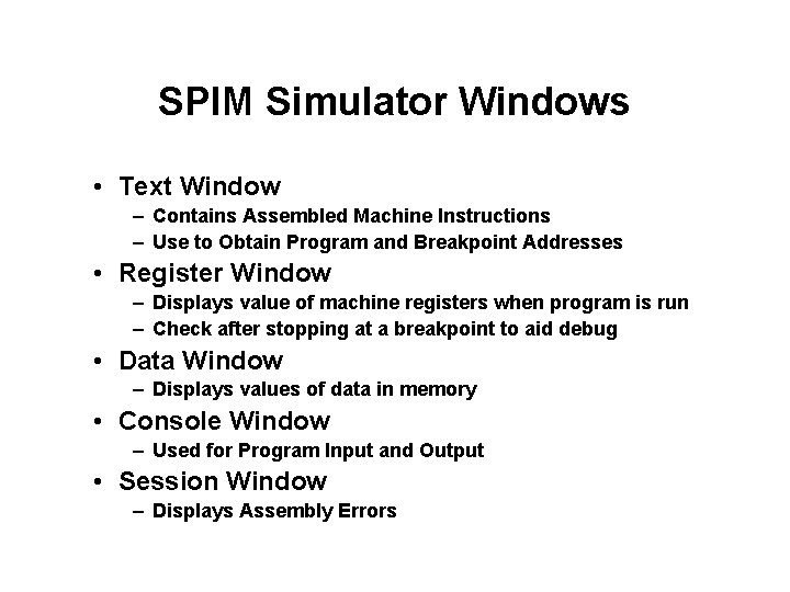 SPIM Simulator Windows • Text Window – Contains Assembled Machine Instructions – Use to