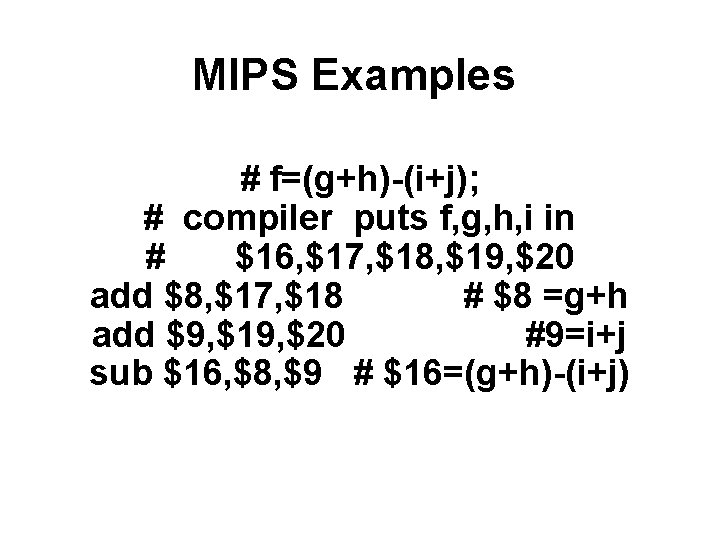 MIPS Examples # f=(g+h)-(i+j); # compiler puts f, g, h, i in # $16,