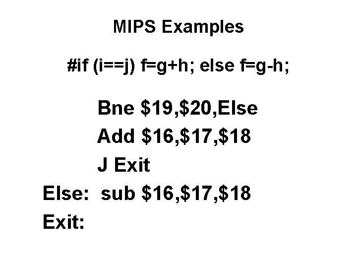 MIPS Examples #if (i==j) f=g+h; else f=g-h; Bne $19, $20, Else Add $16, $17,