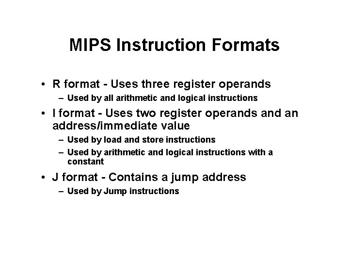 MIPS Instruction Formats • R format - Uses three register operands – Used by