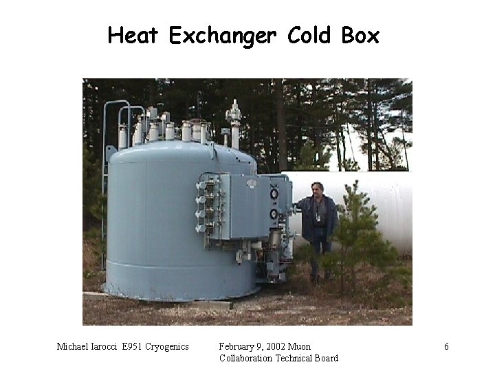 Heat Exchanger Cold Box Michael Iarocci E 951 Cryogenics February 9, 2002 Muon Collaboration