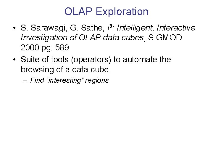 OLAP Exploration • S. Sarawagi, G. Sathe, i 3: Intelligent, Interactive Investigation of OLAP