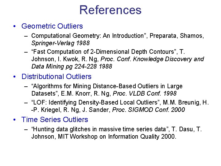 References • Geometric Outliers – Computational Geometry: An Introduction”, Preparata, Shamos, Springer-Verlag 1988 –