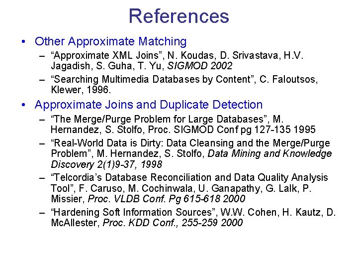 References • Other Approximate Matching – “Approximate XML Joins”, N. Koudas, D. Srivastava, H.