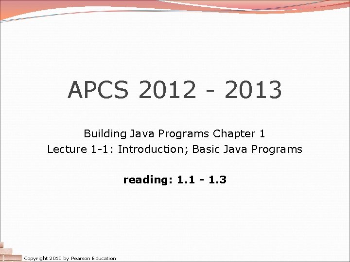 APCS 2012 - 2013 Building Java Programs Chapter 1 Lecture 1 -1: Introduction; Basic