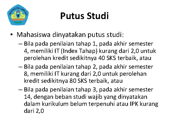 Putus Studi • Mahasiswa dinyatakan putus studi: – Bila pada penilaian tahap 1, pada