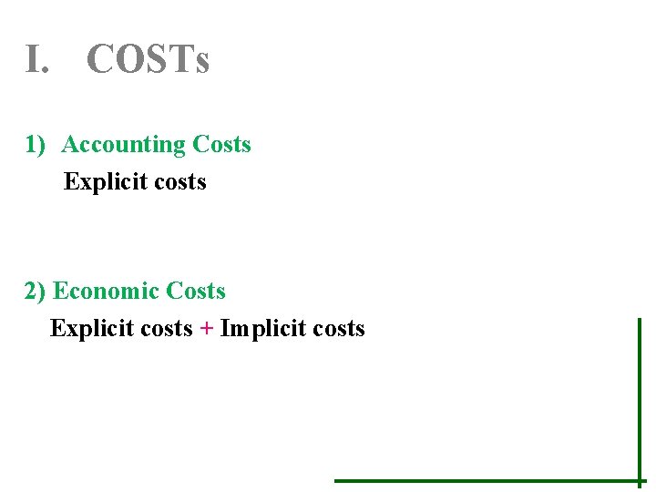 I. COSTs 1) Accounting Costs Explicit costs 2) Economic Costs Explicit costs + Implicit
