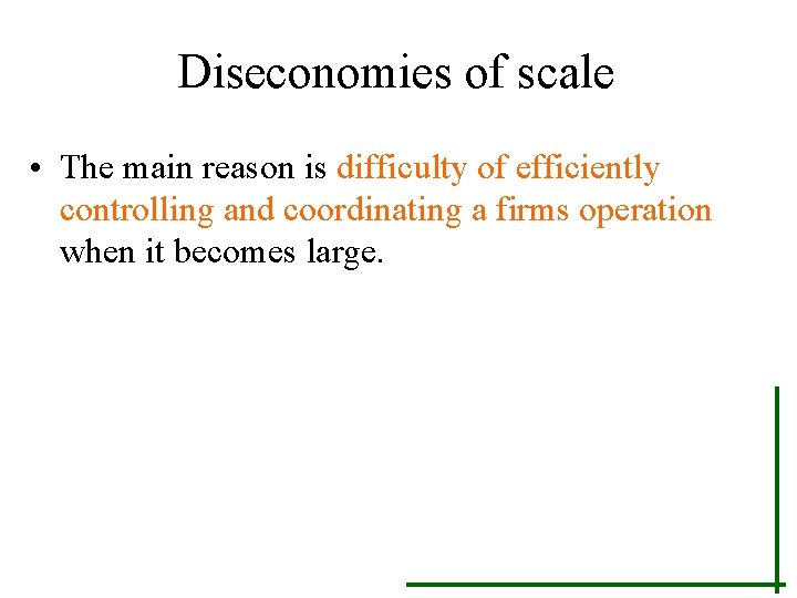 Diseconomies of scale • The main reason is difficulty of efficiently controlling and coordinating
