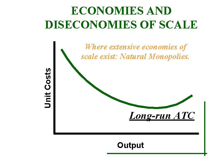 ECONOMIES AND DISECONOMIES OF SCALE Unit Costs Where extensive economies of scale exist: Natural