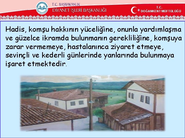 T. C. DOĞANKENT MÜFTÜLÜĞÜ Hadis, komşu hakkının yüceliğine, onunla yardımlaşma ve güzelce ikramda bulunmanın