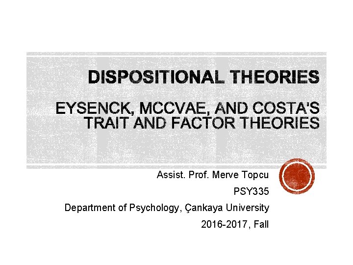 Assist. Prof. Merve Topcu PSY 335 Department of Psychology, Çankaya University 2016 -2017, Fall
