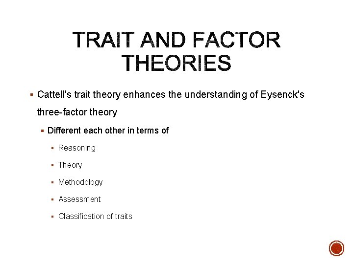 § Cattell's trait theory enhances the understanding of Eysenck's three-factor theory § Different each