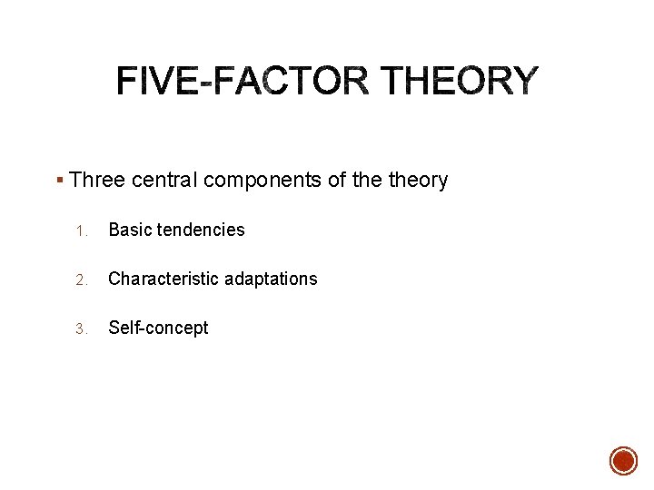 § Three central components of theory 1. Basic tendencies 2. Characteristic adaptations 3. Self-concept
