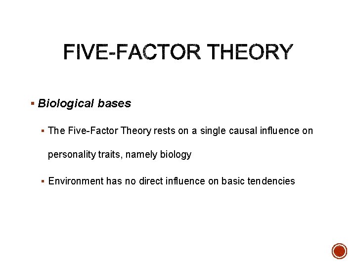 § Biological bases § The Five-Factor Theory rests on a single causal influence on