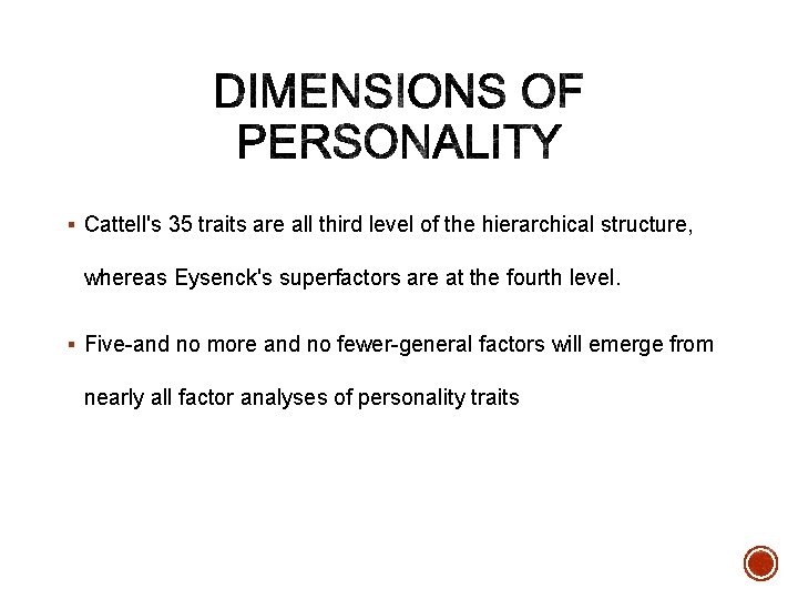 § Cattell's 35 traits are all third level of the hierarchical structure, whereas Eysenck's