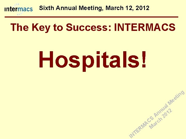 Sixth Annual Meeting, March 12, 2012 The Key to Success: INTERMACS Hospitals! g in