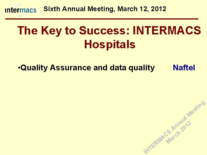 Sixth Annual Meeting, March 12, 2012 The Key to Success: INTERMACS Hospitals • Quality