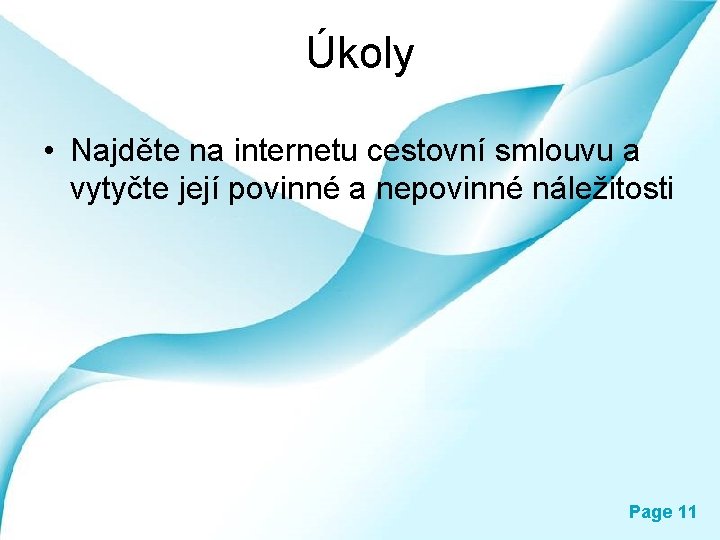 Úkoly • Najděte na internetu cestovní smlouvu a vytyčte její povinné a nepovinné náležitosti Úkoly • Najděte na internetu cestovní smlouvu a vytyčte její povinné a nepovinné náležitosti