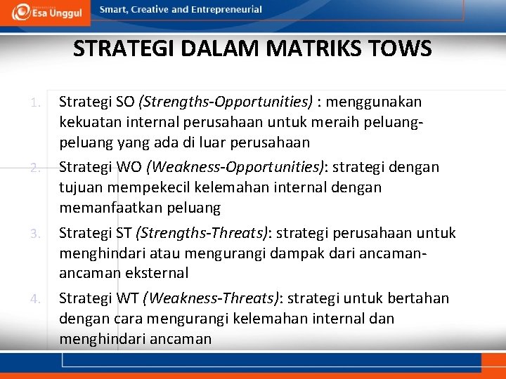 STRATEGI DALAM MATRIKS TOWS 1. 2. 3. 4. Strategi SO (Strengths-Opportunities) : menggunakan kekuatan