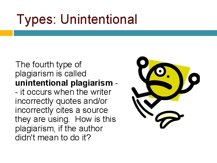 Types: Unintentional The fourth type of plagiarism is called unintentional plagiarism - it occurs Types: Unintentional The fourth type of plagiarism is called unintentional plagiarism - it occurs