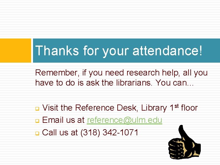 Thanks for your attendance! Remember, if you need research help, all you have to Thanks for your attendance! Remember, if you need research help, all you have to