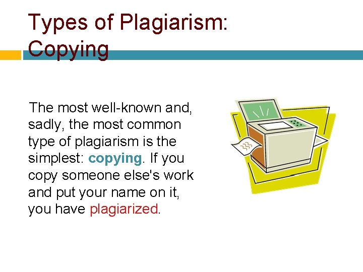 Types of Plagiarism: Copying The most well-known and, sadly, the most common type of Types of Plagiarism: Copying The most well-known and, sadly, the most common type of