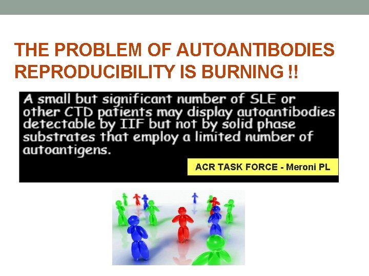 THE PROBLEM OF AUTOANTIBODIES REPRODUCIBILITY IS BURNING !! ACR TASK FORCE - Meroni PL