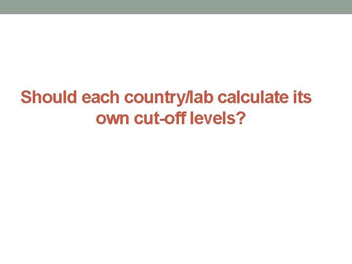 Should each country/lab calculate its own cut-off levels? 
