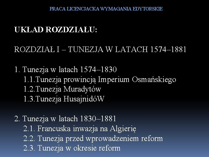 PRACA LICENCJACKA WYMAGANIA EDYTORSKIE UKŁAD ROZDZIAŁU: ROZDZIAŁ I – TUNEZJA W LATACH 1574– 1881