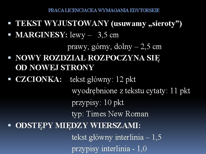 PRACA LICENCJACKA WYMAGANIA EDYTORSKIE TEKST WYJUSTOWANY (usuwamy „sieroty”) MARGINESY: lewy – 3, 5 cm