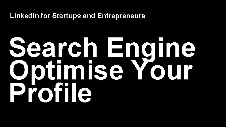 Linked. In for Startups and Entrepreneurs Search Engine Optimise Your Profile 
