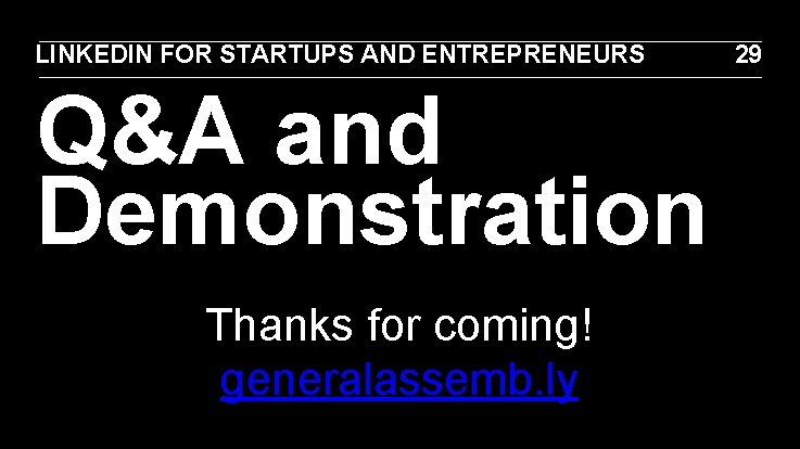 LINKEDIN FOR STARTUPS AND ENTREPRENEURS Q&A and Demonstration Thanks for coming! generalassemb. ly 29