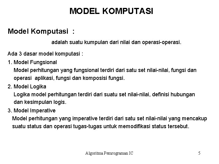 MODEL KOMPUTASI Model Komputasi : adalah suatu kumpulan dari nilai dan operasi-operasi. Ada 3