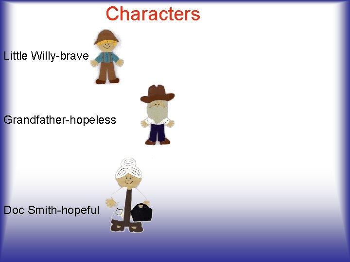 Characters Little Willy-brave Grandfather-hopeless Doc Smith-hopeful 