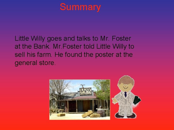 Summary Little Willy goes and talks to Mr. Foster at the Bank. Mr. Foster