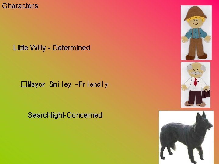 Characters Little Willy - Determined �Mayor Smiley -Friendly Searchlight-Concerned 