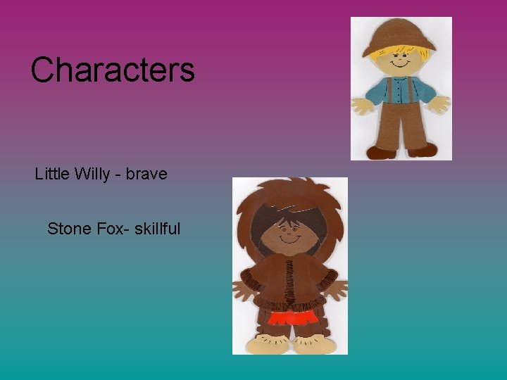 Characters Little Willy - brave Stone Fox- skillful 