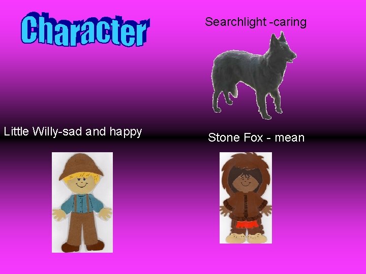 Searchlight -caring Little Willy-sad and happy Stone Fox - mean 