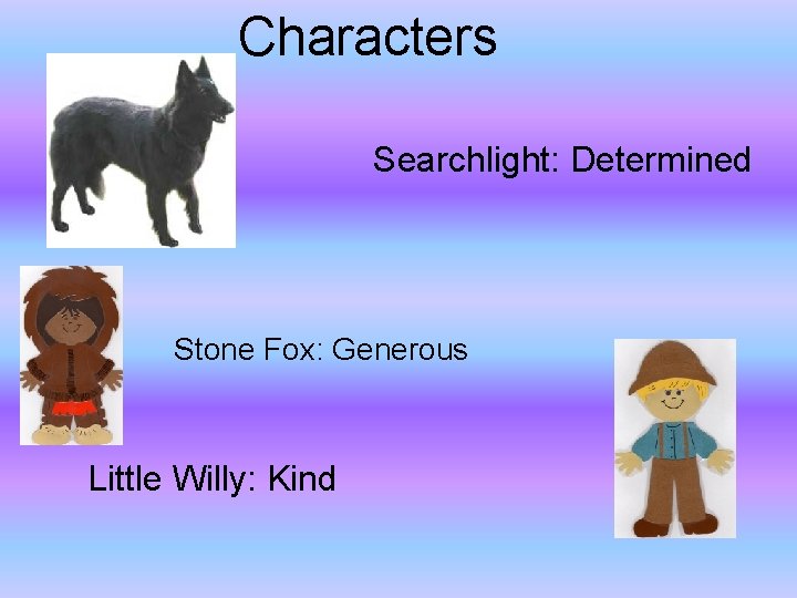 Characters Searchlight: Determined Stone Fox: Generous Little Willy: Kind 