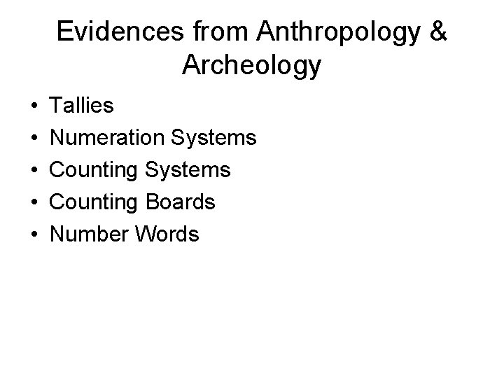 Evidences from Anthropology & Archeology • • • Tallies Numeration Systems Counting Boards Number Evidences from Anthropology & Archeology • • • Tallies Numeration Systems Counting Boards Number