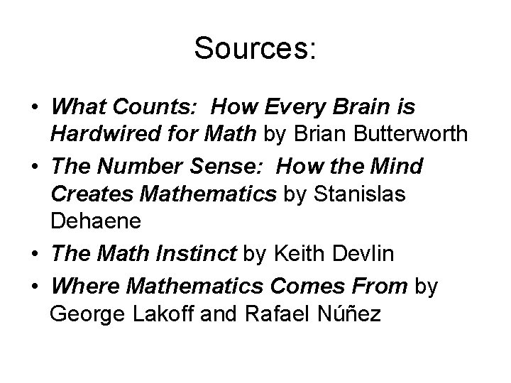 Sources: • What Counts: How Every Brain is Hardwired for Math by Brian Butterworth Sources: • What Counts: How Every Brain is Hardwired for Math by Brian Butterworth