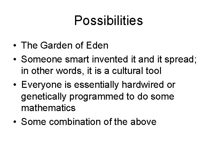Possibilities • The Garden of Eden • Someone smart invented it and it spread; Possibilities • The Garden of Eden • Someone smart invented it and it spread;